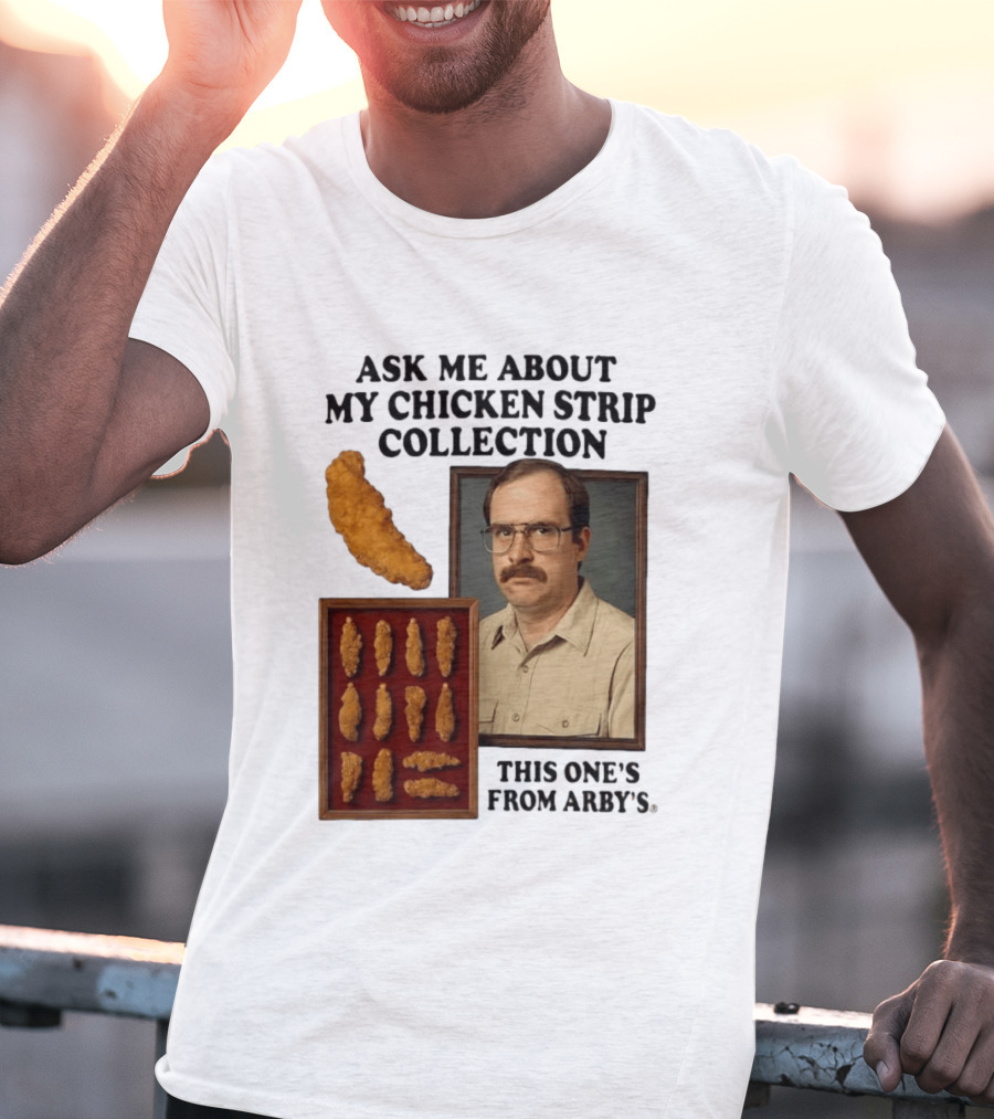 Ask Me About My Chicken Strip Collection This One's From Arby's T-Shirt