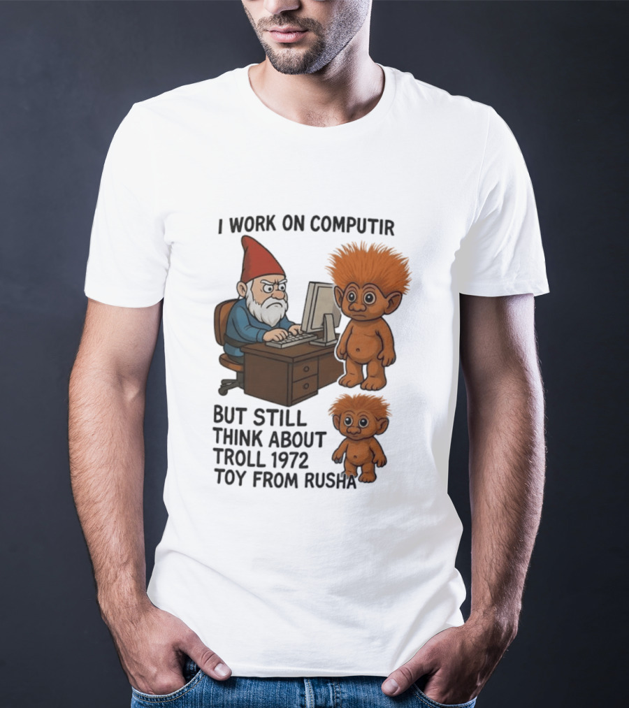 I Work On Computer Gnome With Troll 1972 Toy From Russia T-Shirt