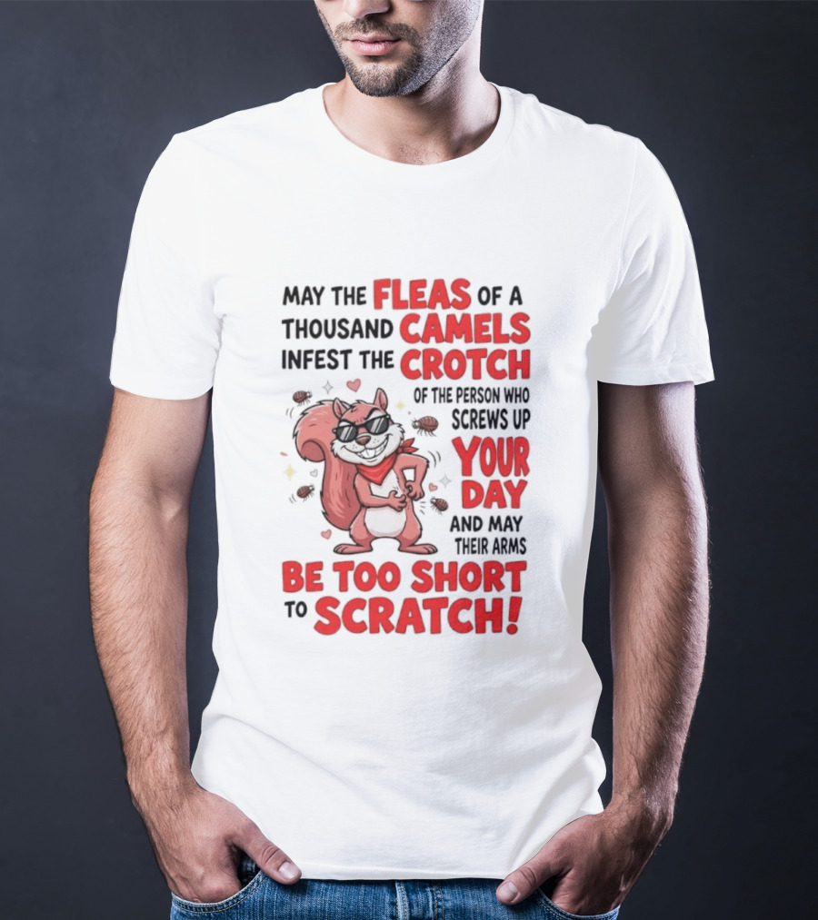 May The Fleas Of A Thousand Camels Infest The Crotch Of The Person Who Screws Up Your Day And May Their Arms Be Too Short To Scratch Funny Squirrel T-Shirt