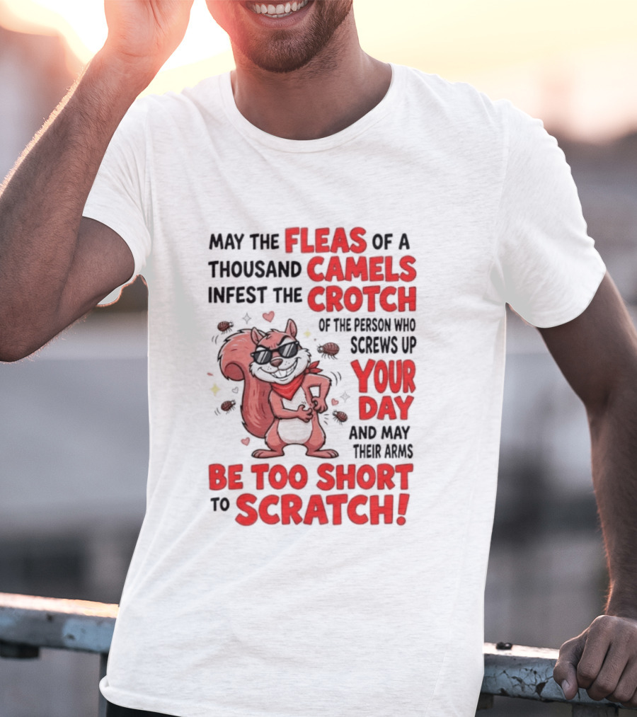 May The Fleas Of A Thousand Camels Infest The Crotch Of The Person Who Screws Up Your Day And May Their Arms Be Too Short To Scratch Funny Squirrel T-Shirt
