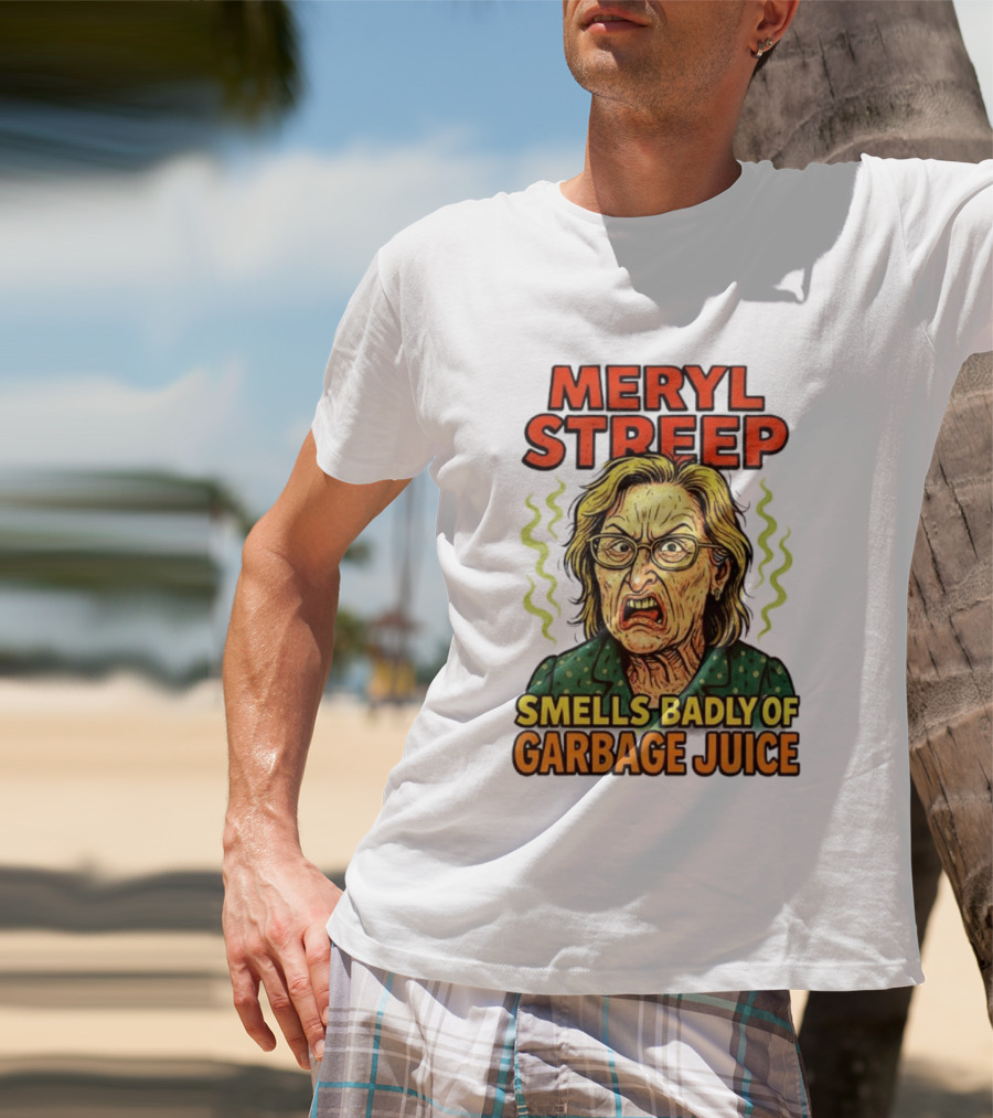 Meryl Streep Smells Badly Of Garbage Juice T-Shirt