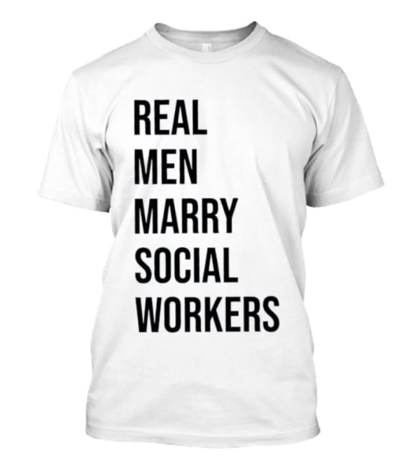Real Men Marry Social Workers Empowering Message T-Shirt