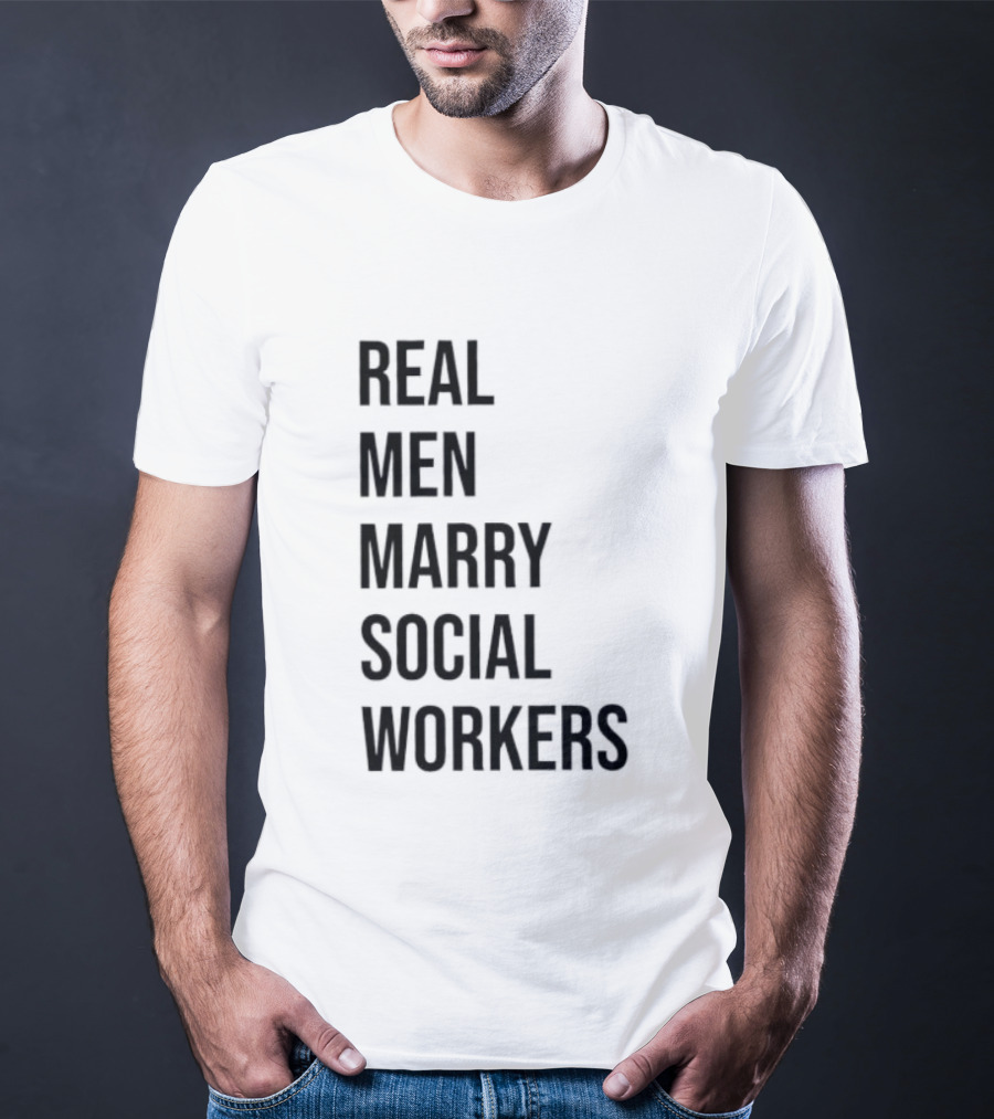 Real Men Marry Social Workers Empowering Message T-Shirt