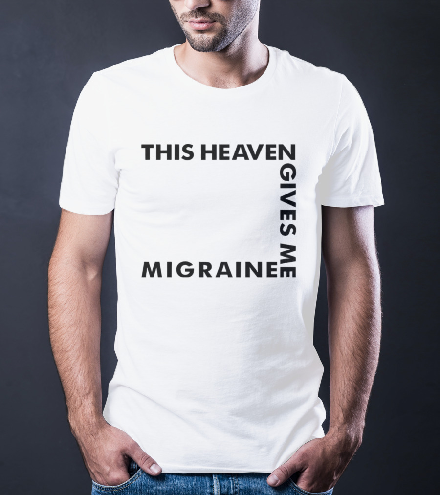 This Heaven Gives Me Migraine T-Shirt
