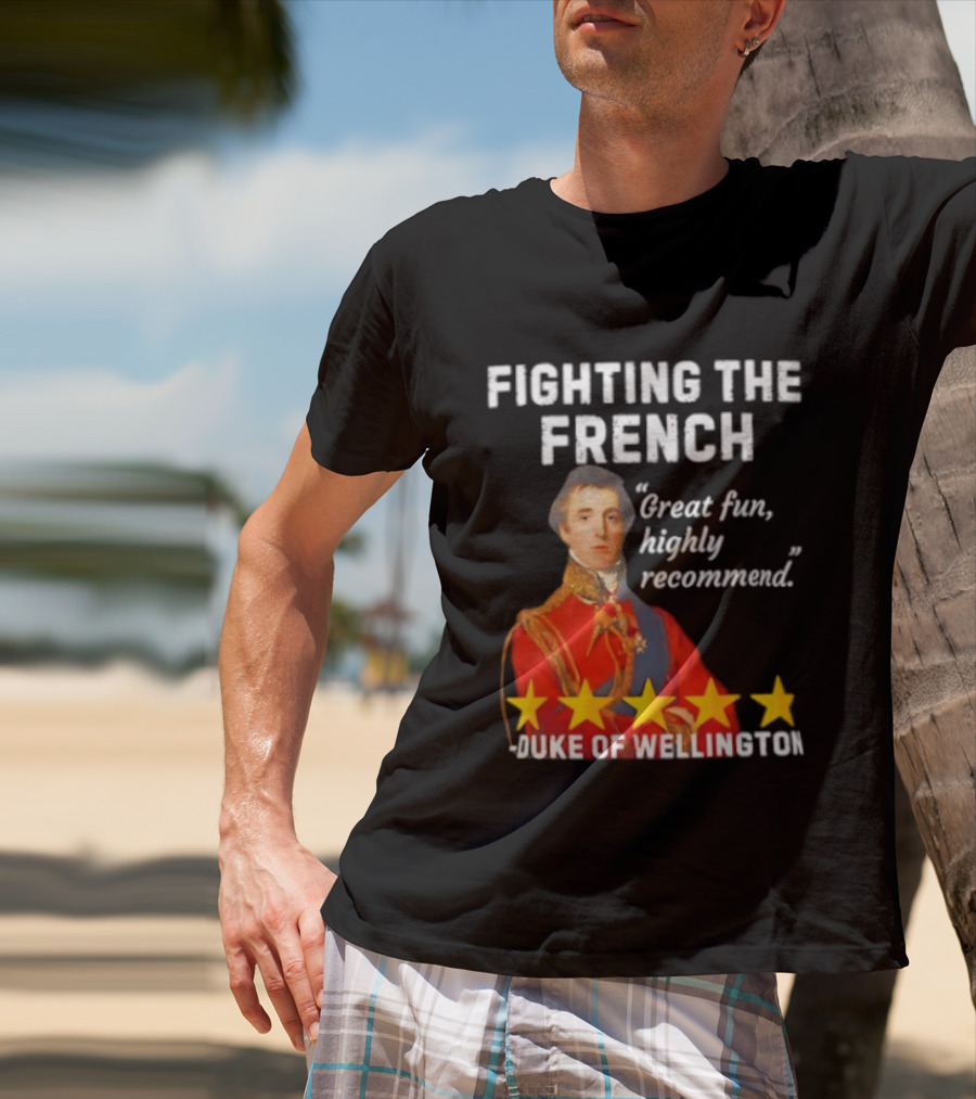 Fighting The French Duke Of Wellington Great Fun Highly Recommend T-Shirt