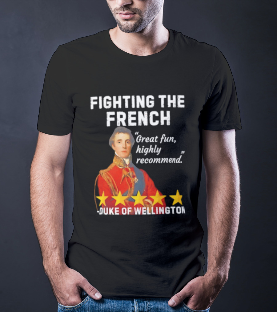 Fighting The French Duke Of Wellington Great Fun Highly Recommend T-Shirt