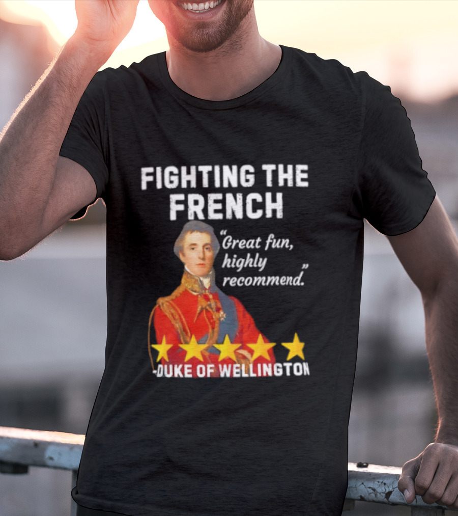 Fighting The French Duke Of Wellington Great Fun Highly Recommend T-Shirt