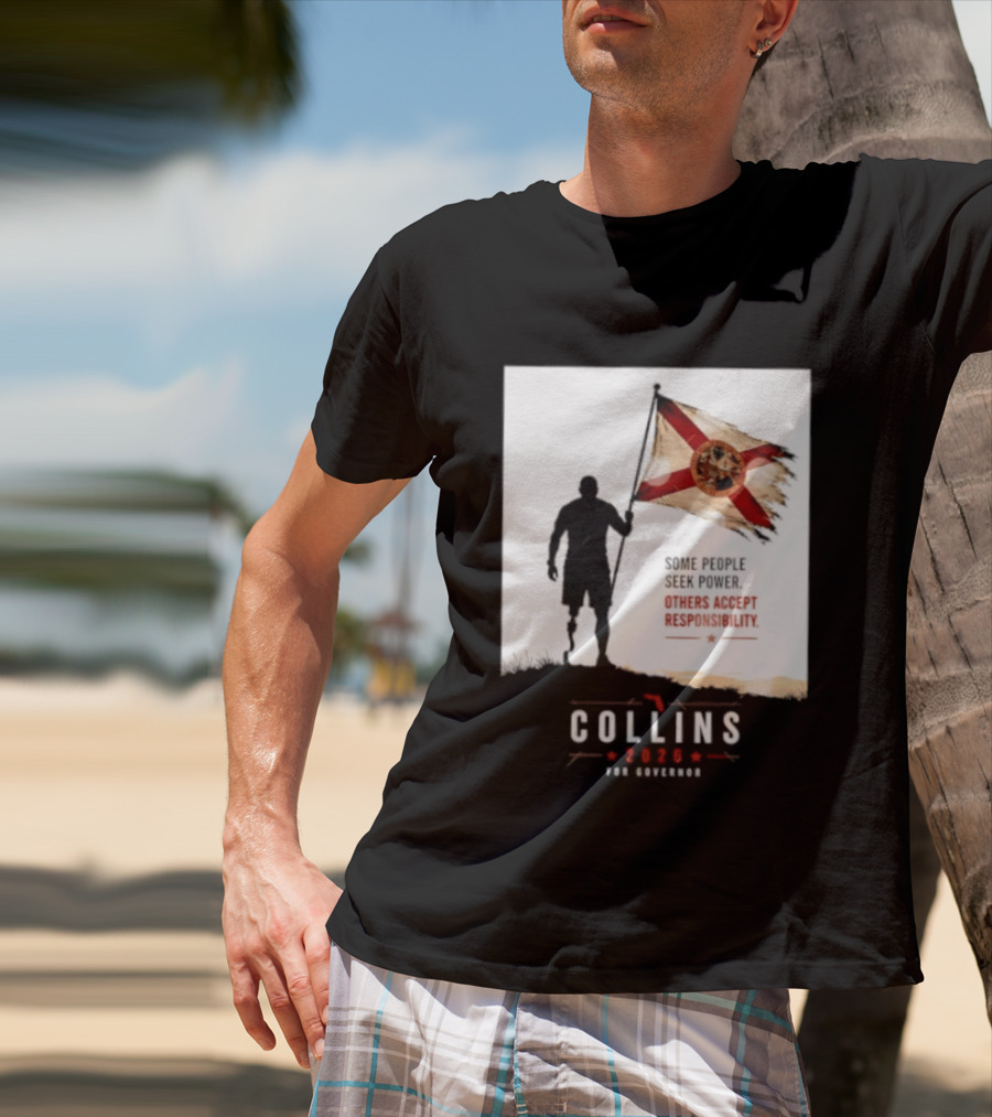 Collins 2026 For Governor Florida Flag Some People Seek Power Others Accept Responsibility T-Shirt