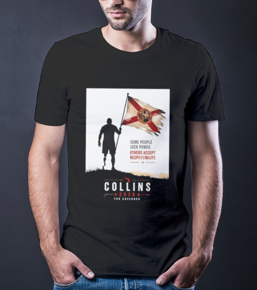 Collins 2026 For Governor Florida Flag Some People Seek Power Others Accept Responsibility T-Shirt