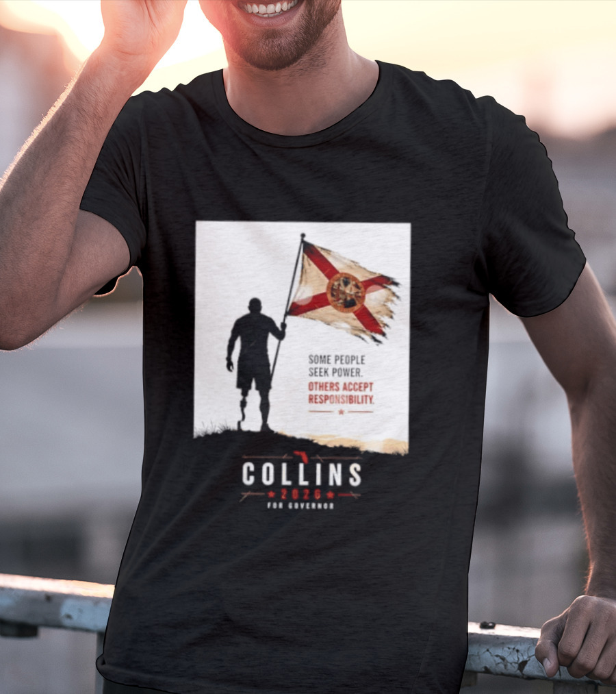 Collins 2026 For Governor Florida Flag Some People Seek Power Others Accept Responsibility T-Shirt