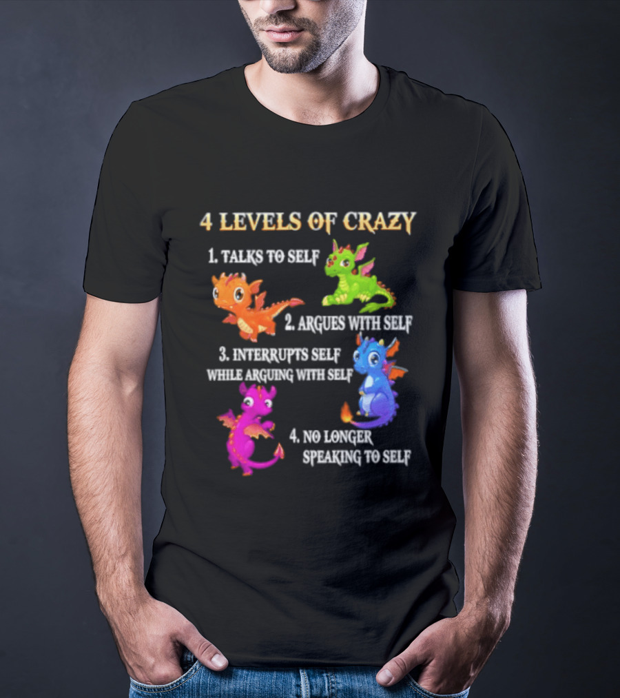 4 Levels Of Crazy Talks To Self Argues With Self Interrupts Self No Longer Speaking With Colorful Dragons T-Shirt