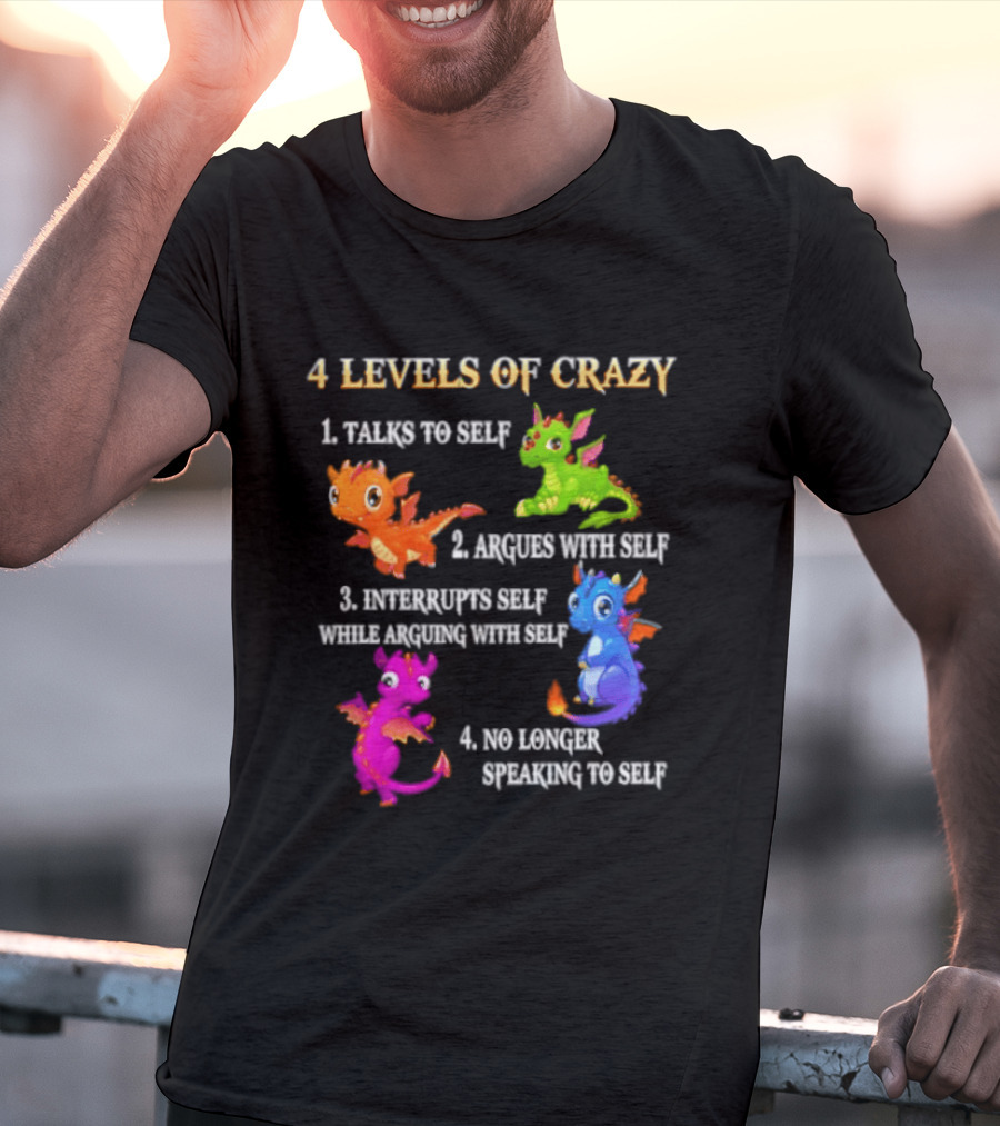 4 Levels Of Crazy Talks To Self Argues With Self Interrupts Self No Longer Speaking With Colorful Dragons T-Shirt