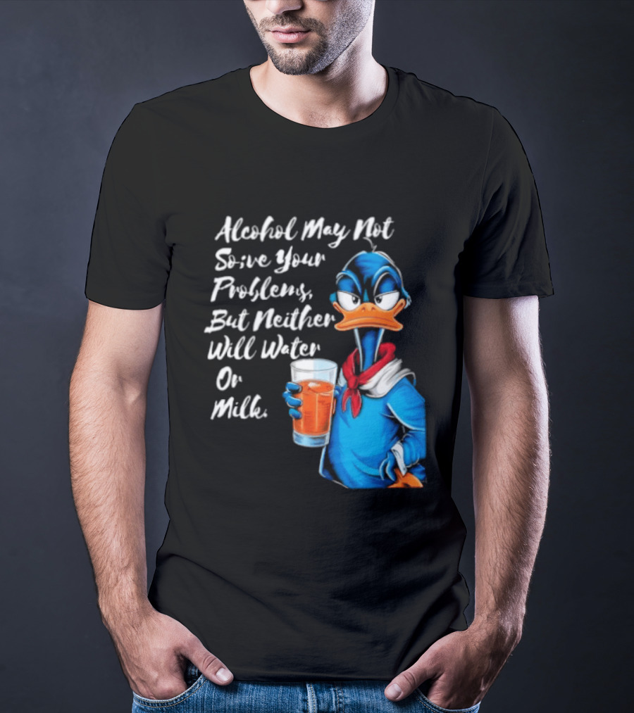 Alcohol May Not Solve Your Problems But Neither Will Water Oil Milk Duck Holding Drink T-Shirt