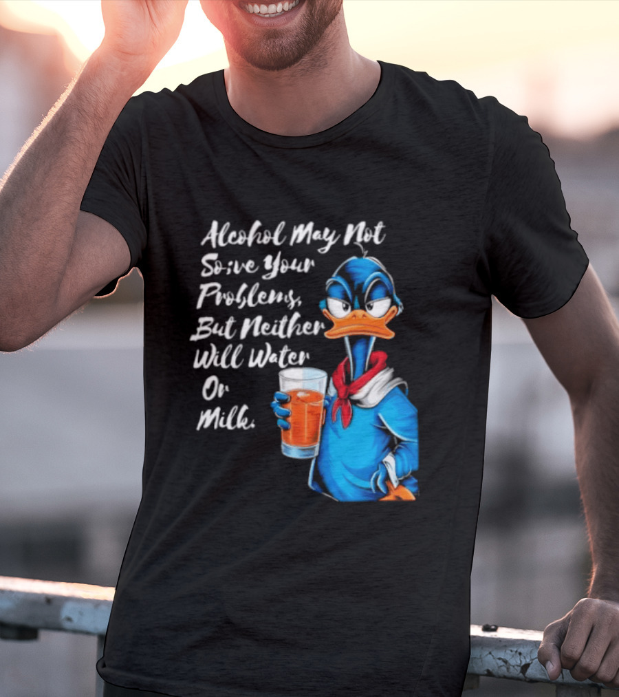 Alcohol May Not Solve Your Problems But Neither Will Water Oil Milk Duck Holding Drink T-Shirt