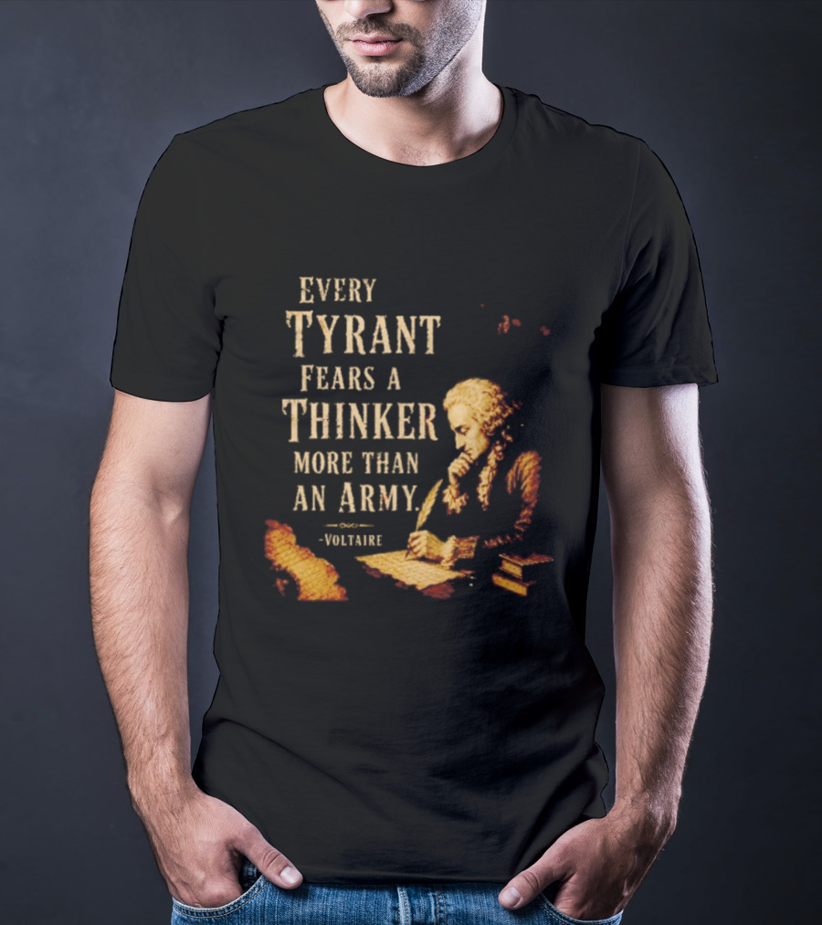 Every Tyrant Fears A Thinker More Than An Army Voltaire Philosophical T-Shirt