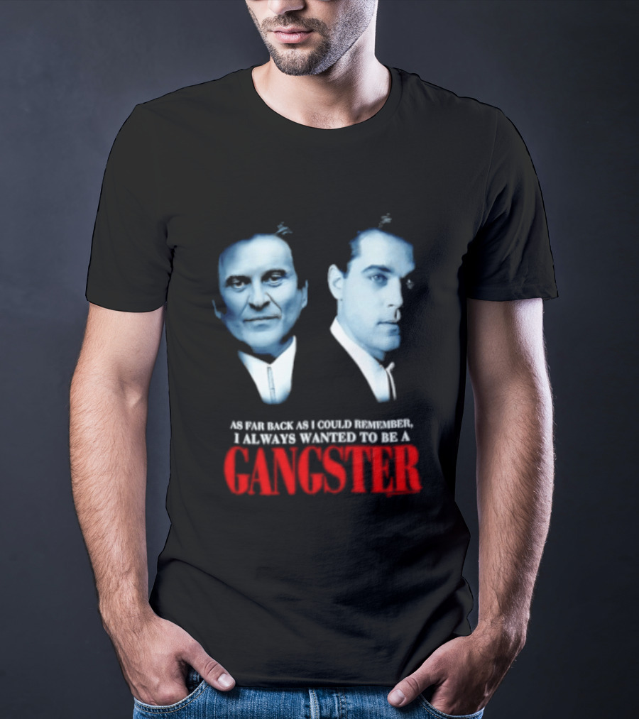 Goodfellas As Far Back As I Could Remember I Always Wanted To Be A Gangster T-Shirt