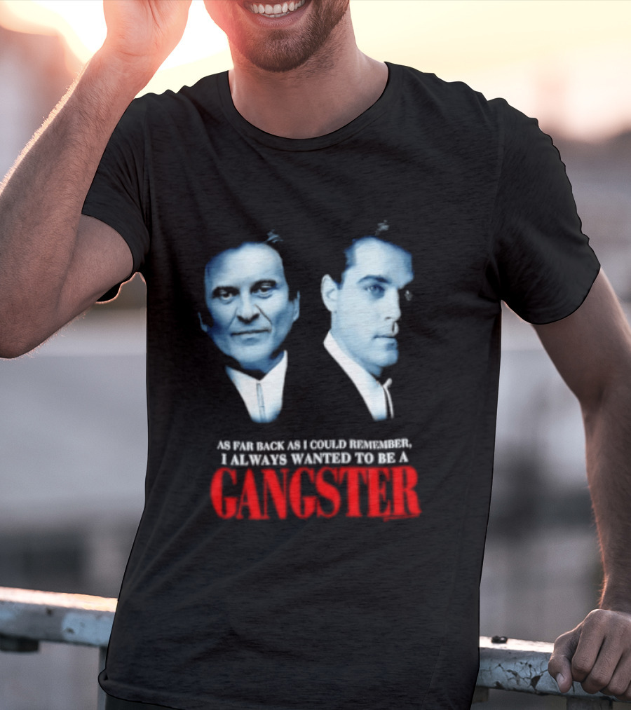 Goodfellas As Far Back As I Could Remember I Always Wanted To Be A Gangster T-Shirt