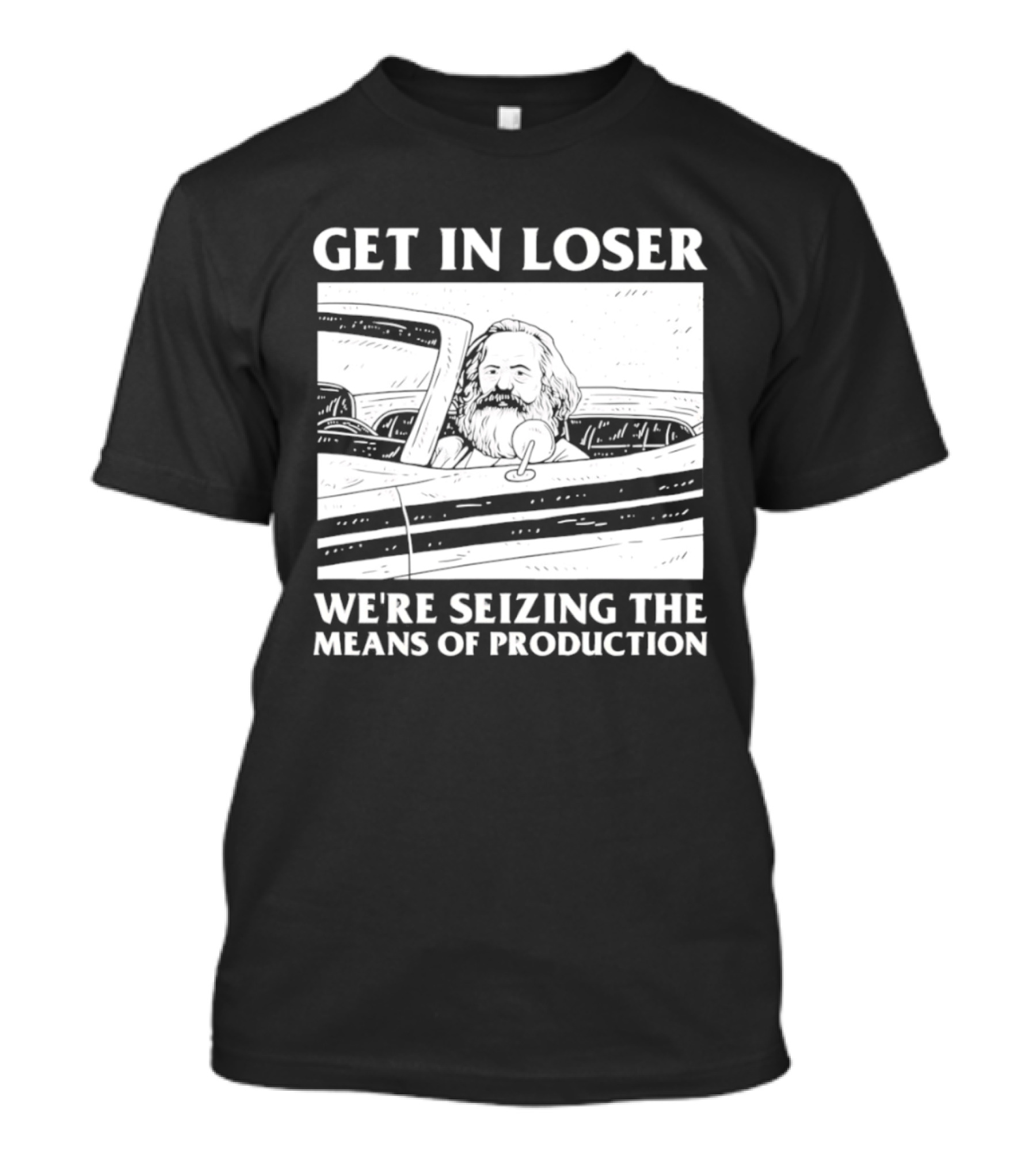 Get In Loser We're Seizing The Means Of Production Karl Marx In Car T-Shirt