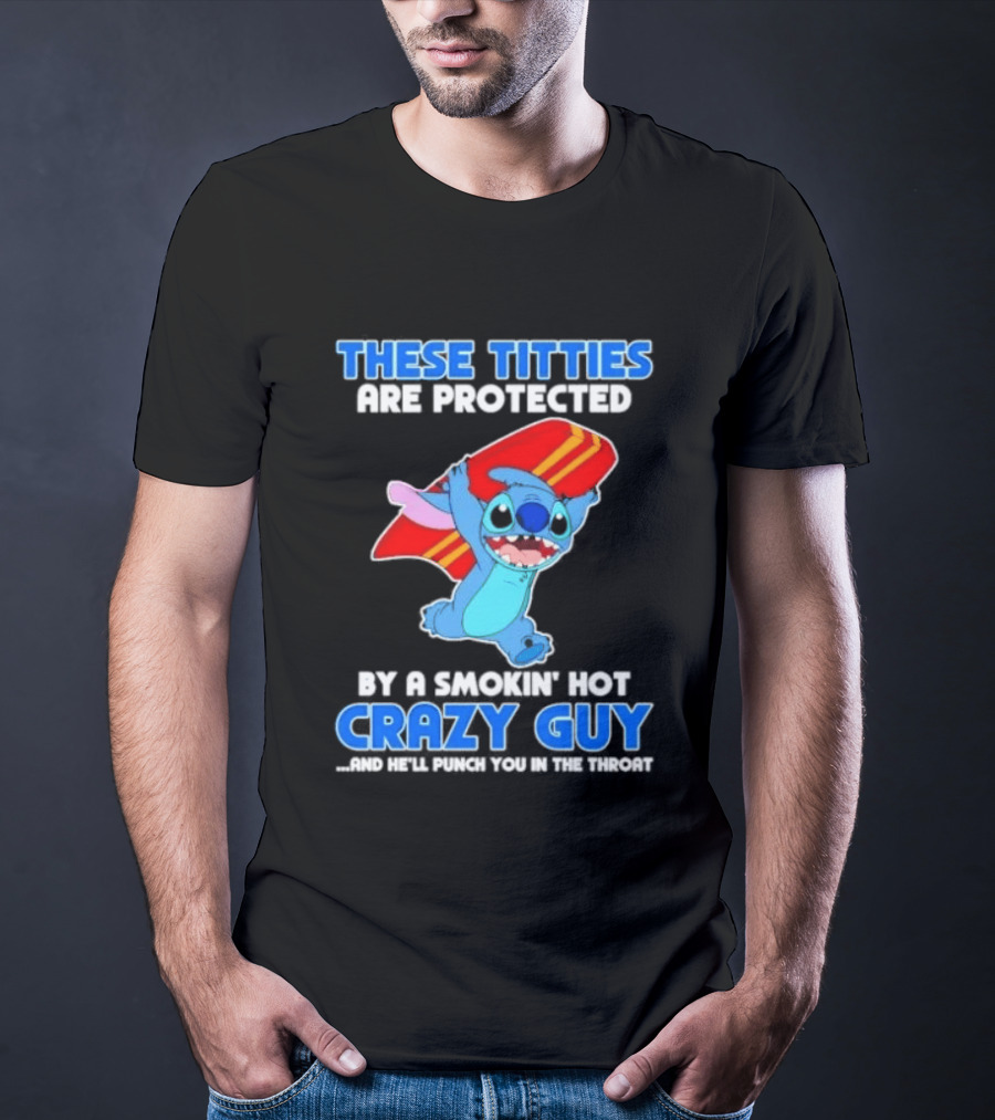 Stitch These Titties Are Protected By A Smokin' Hot Crazy Guy T-Shirt