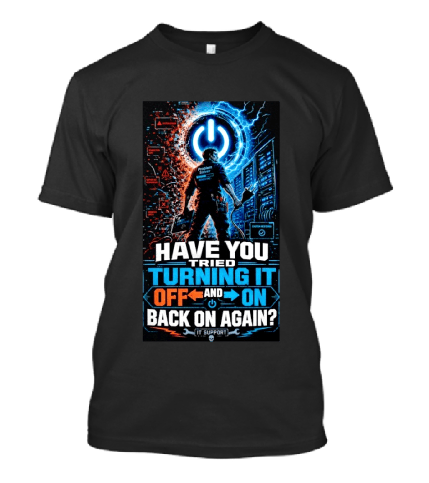 Have You Tried Turning It Off And On Back On Again IT Support Problem Solver T-Shirt