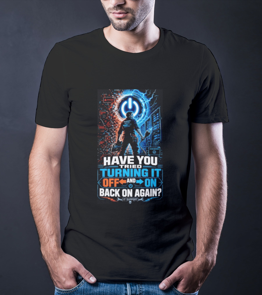 Have You Tried Turning It Off And On Back On Again IT Support Problem Solver T-Shirt