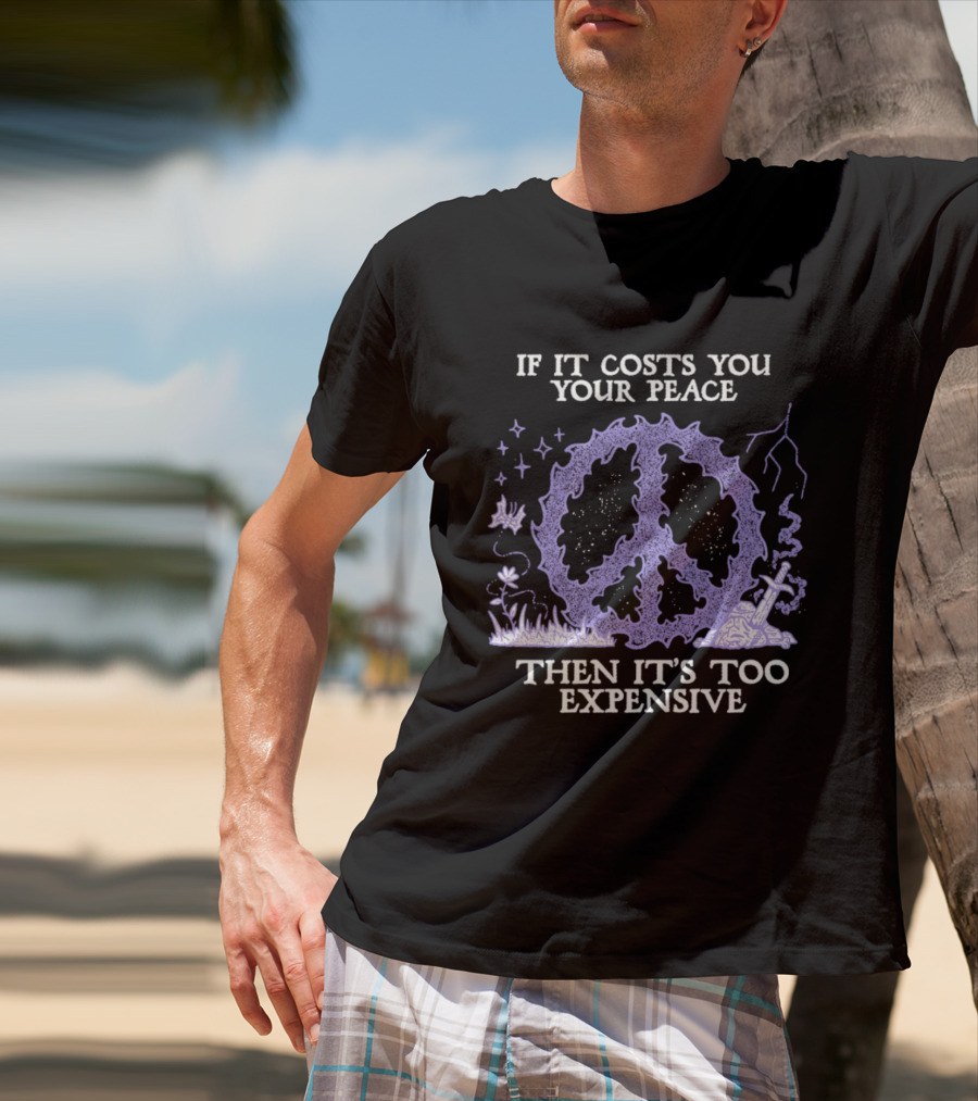 If It Costs You Your Peace Then It's Too Expensive Peace Sign Nature T-Shirt