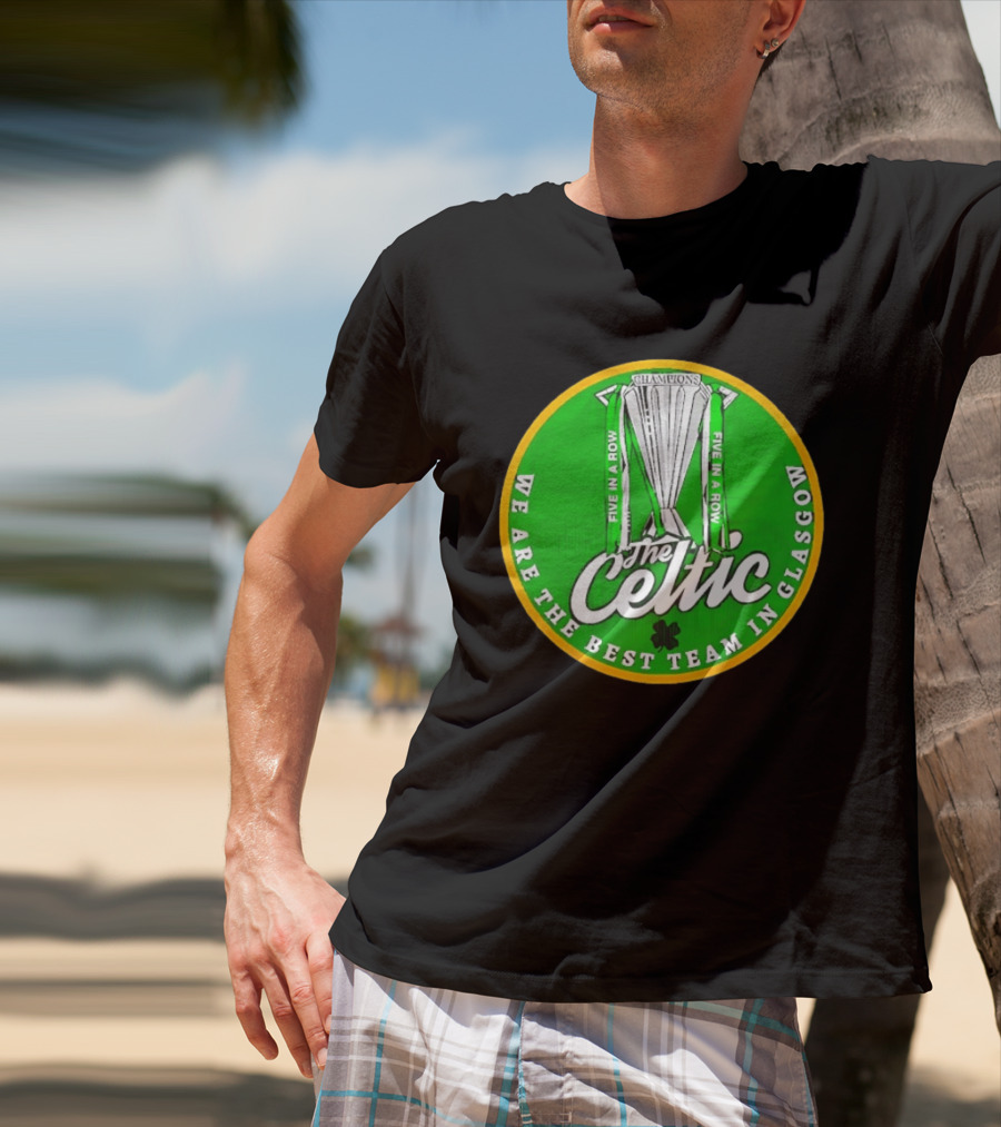 Celtic FC Five In A Row Champions We Are The Best Team In Glasgow T-Shirt