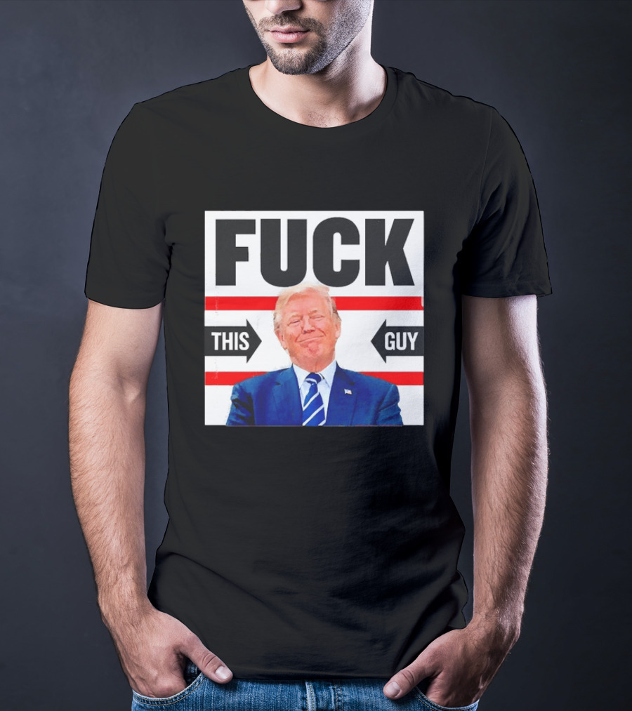 F*** This Guy Anti Trump T-Shirt