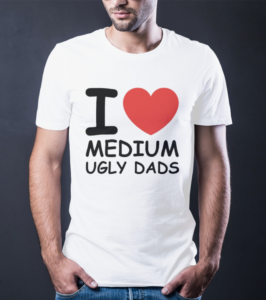 I Love Medium Ugly Dads Funny Phrase Red Heart T-Shirt