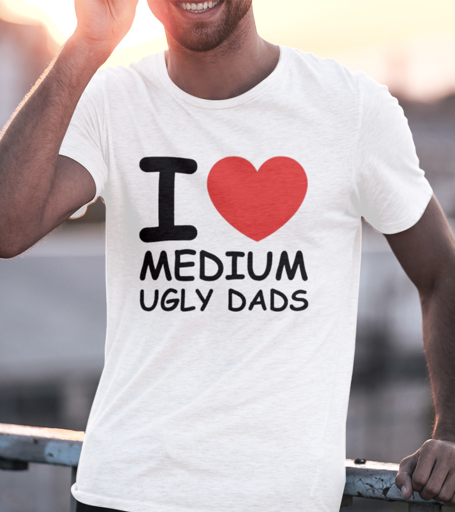 I Love Medium Ugly Dads Funny Phrase Red Heart T-Shirt