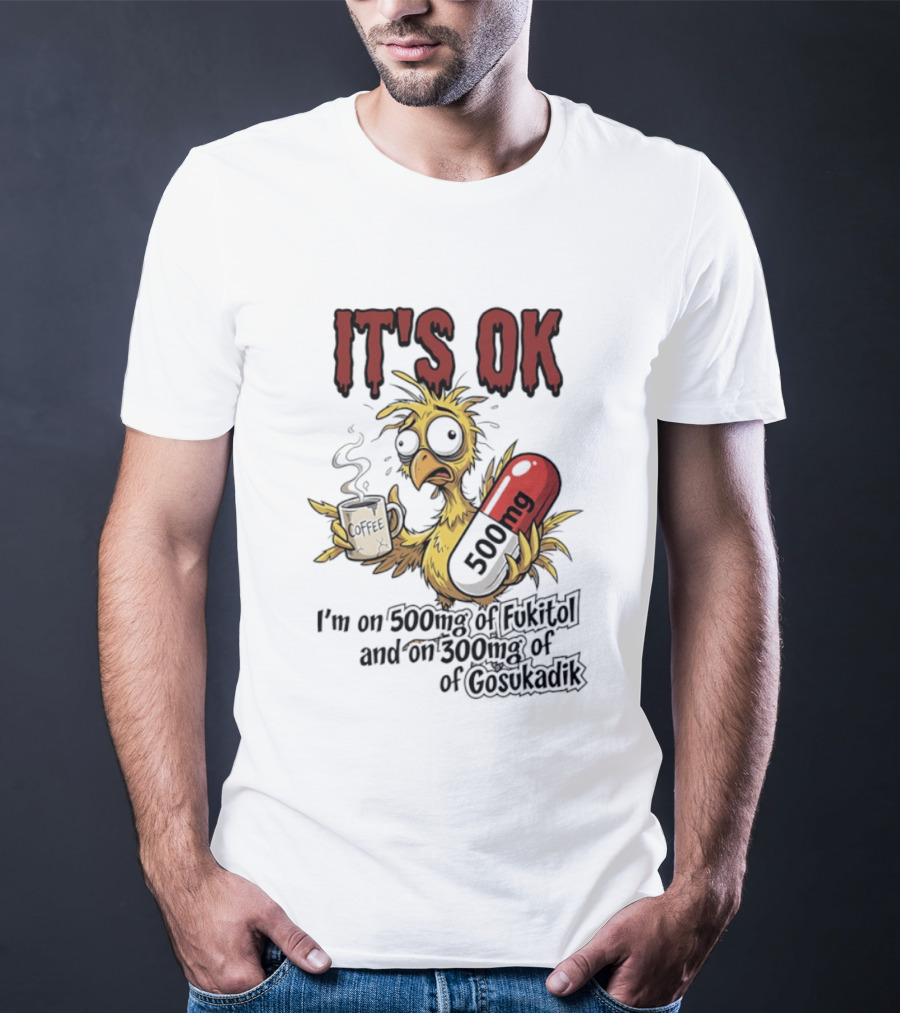 It's Ok Chicken 500mg Fukitol 300mg Gosukadik T-Shirt