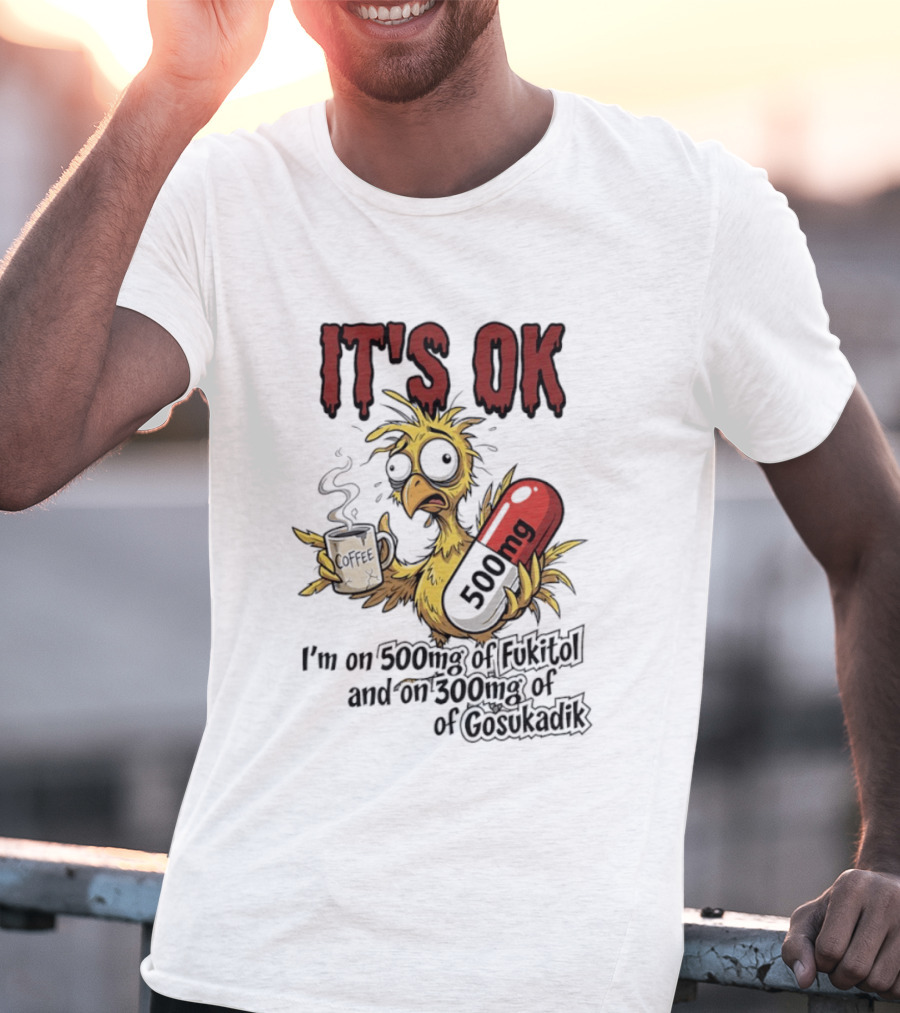It's Ok Chicken 500mg Fukitol 300mg Gosukadik T-Shirt
