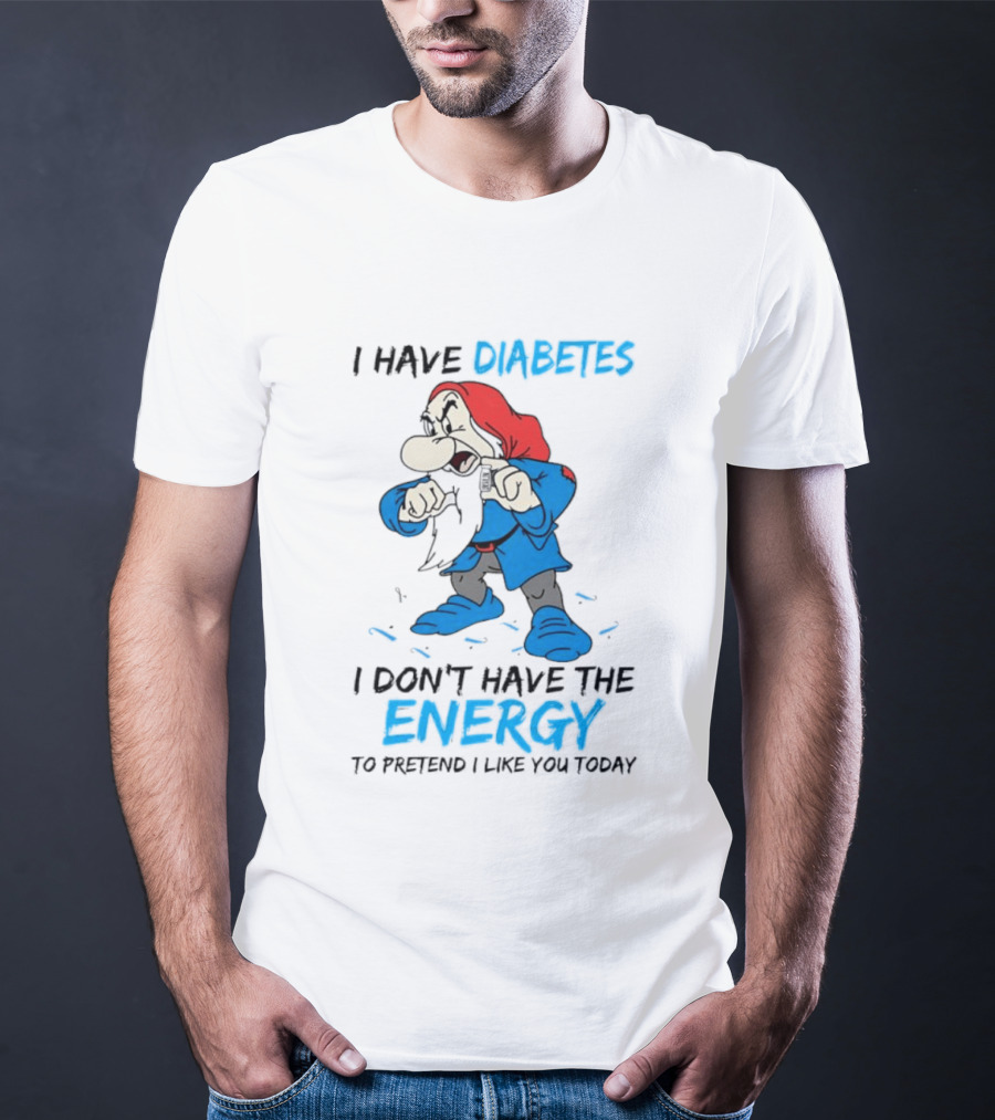 Grumpy I Have Diabetes I Don't Have The Energy To Pretend I Like You Today T-Shirt