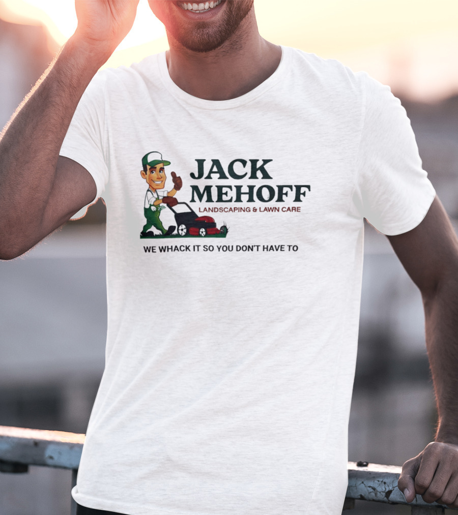 Jack Mehoff Landscaping And Lawn Care We Whack It So You Don't Have To Funny Lawn Mower Gardener T-Shirt