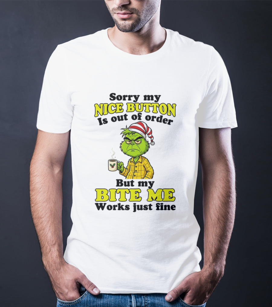 Sorry My Nice Button Is Out Of Order Grinch But My Bite Me Works Just Fine T-Shirt