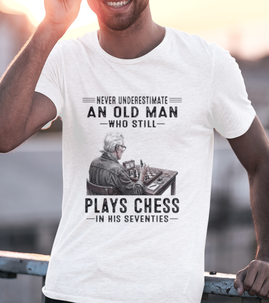 Never Underestimate An Old Man Who Still Plays Chess In His Seventies T-Shirt