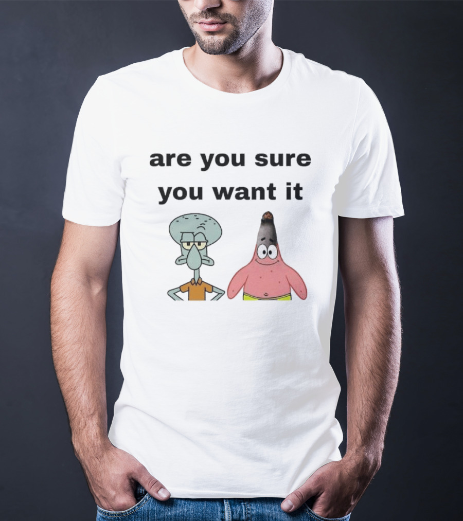 Are You Sure You Want It Squidward Patrick Star Meme T-Shirt