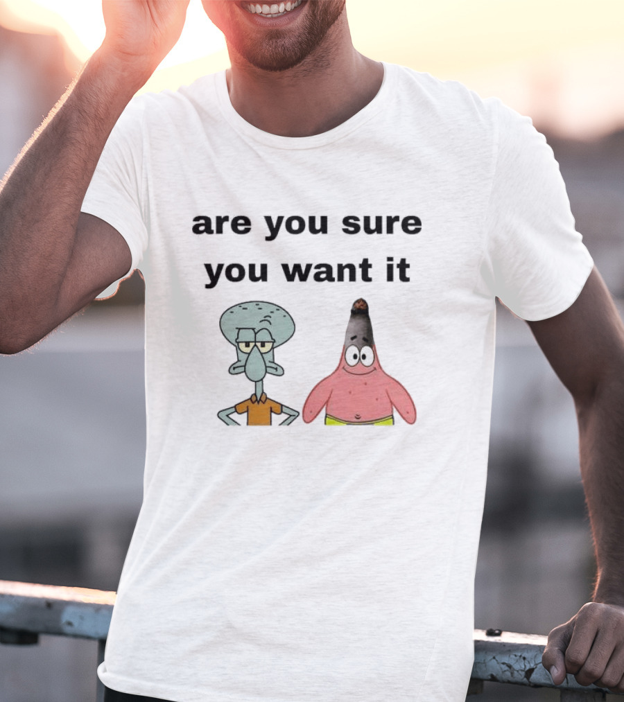 Are You Sure You Want It Squidward Patrick Star Meme T-Shirt