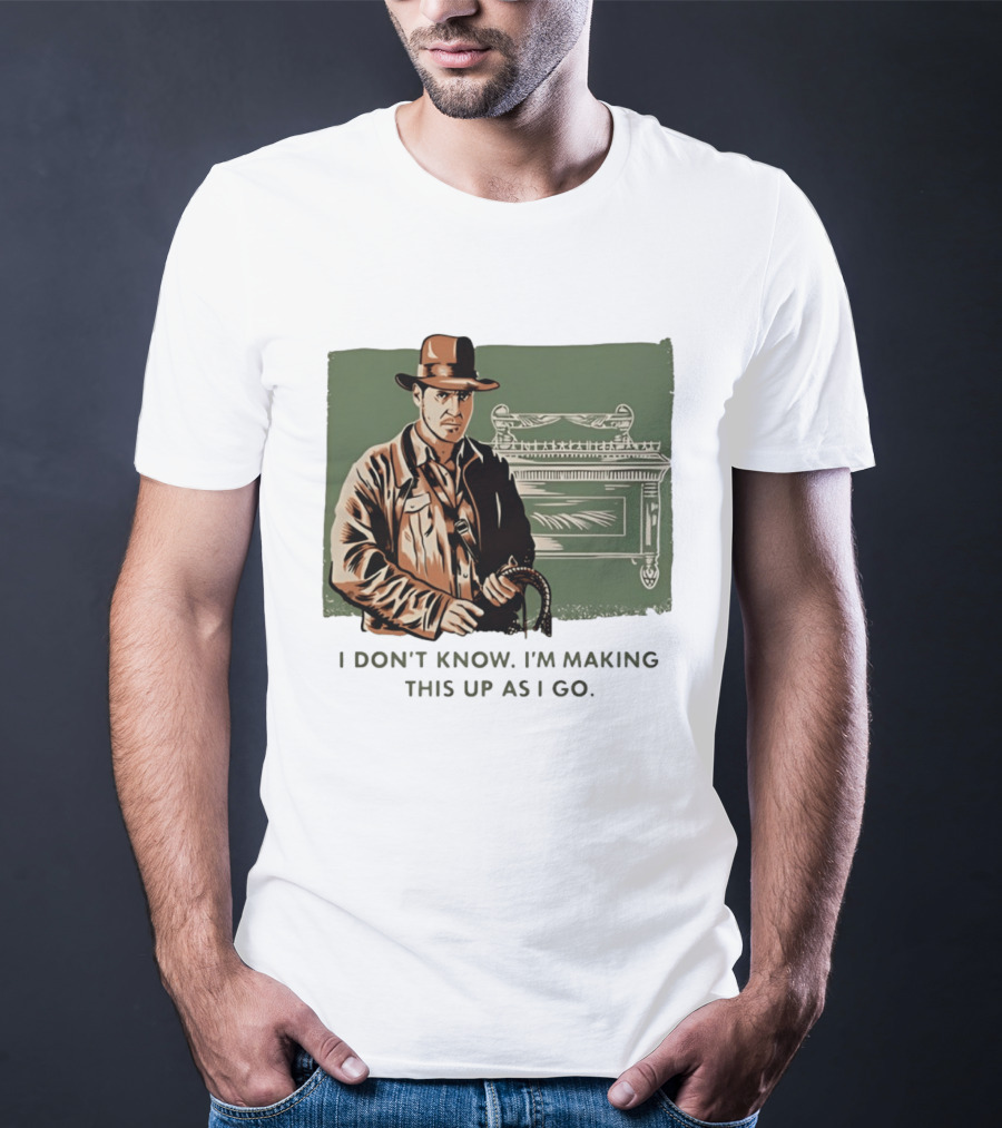 Indiana Jones And The Last Crusade I Don't Know I'm Making This Up As I Go T-Shirt