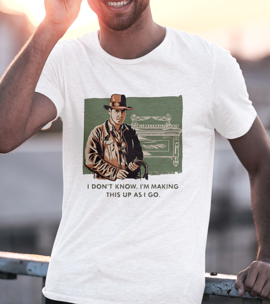 Indiana Jones And The Last Crusade I Don't Know I'm Making This Up As I Go T-Shirt