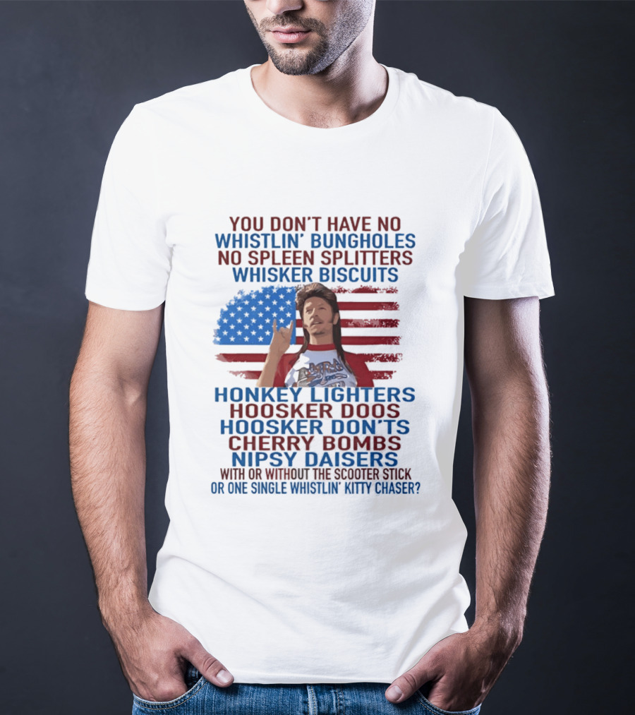Joe Dirt Whistlin' Bungholes No Spleen Splitters Whisker Biscuits American Flag Honkey Lighters Hoosker Doos Kitten Chaser T-Shirt