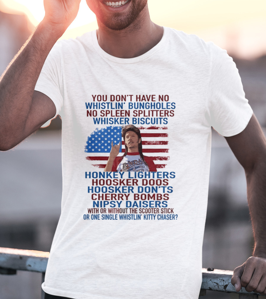 Joe Dirt Whistlin' Bungholes No Spleen Splitters Whisker Biscuits American Flag Honkey Lighters Hoosker Doos Kitten Chaser T-Shirt
