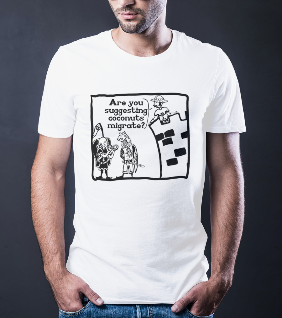 Monty Python Holy Grail Are You Suggesting Coconuts Migrate Knights Coconuts T-Shirt