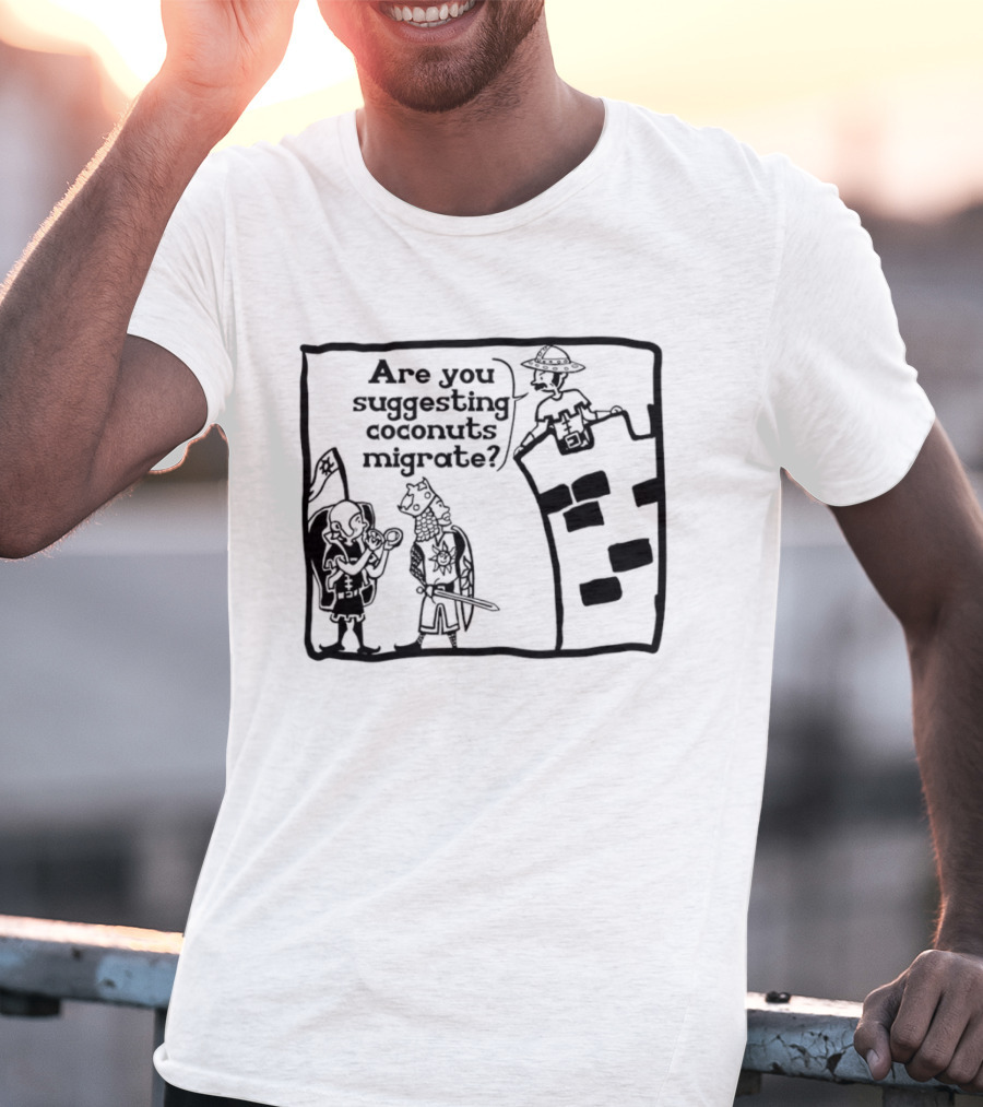 Monty Python Holy Grail Are You Suggesting Coconuts Migrate Knights Coconuts T-Shirt