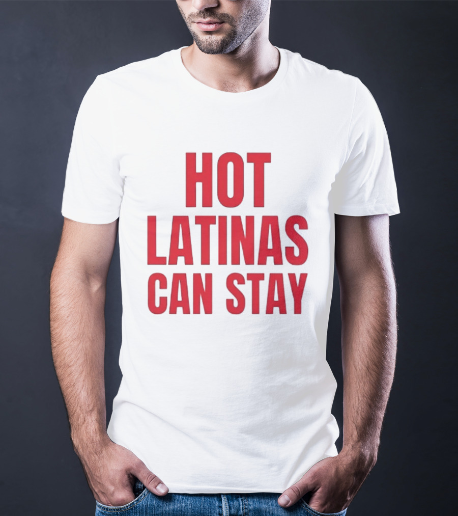 Hot Latinas Can Stay T-Shirt