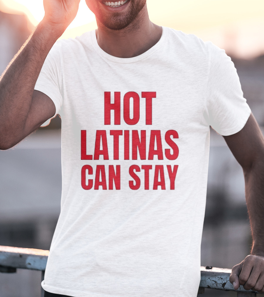 Hot Latinas Can Stay T-Shirt