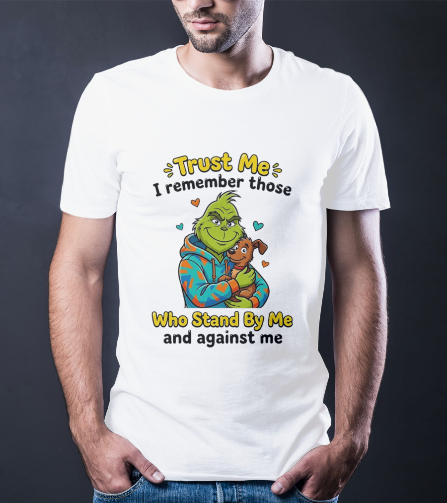Trust Me I Remember Those Who Stand By Me And Against Me Grinch Hugging Dog T-Shirt