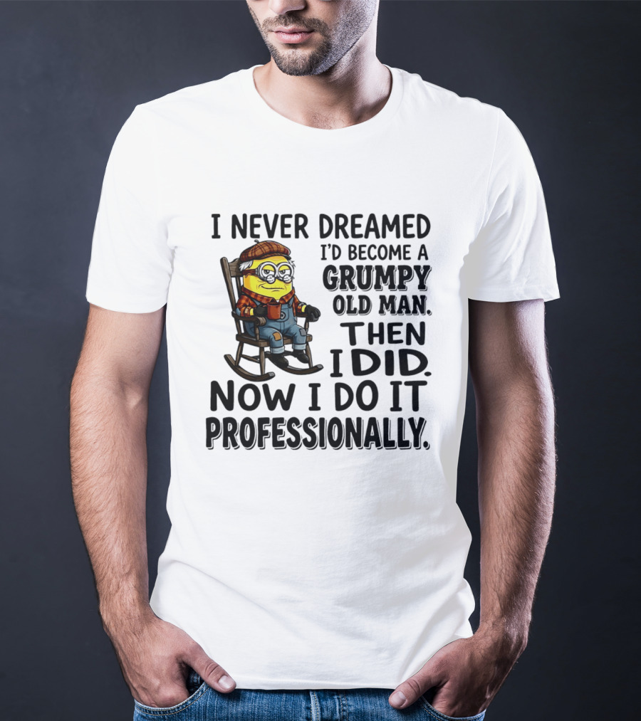 I Never Dreamed I'd Become A Grumpy Old Man Then I Did Now I Do It Professionally Minion T-Shirt