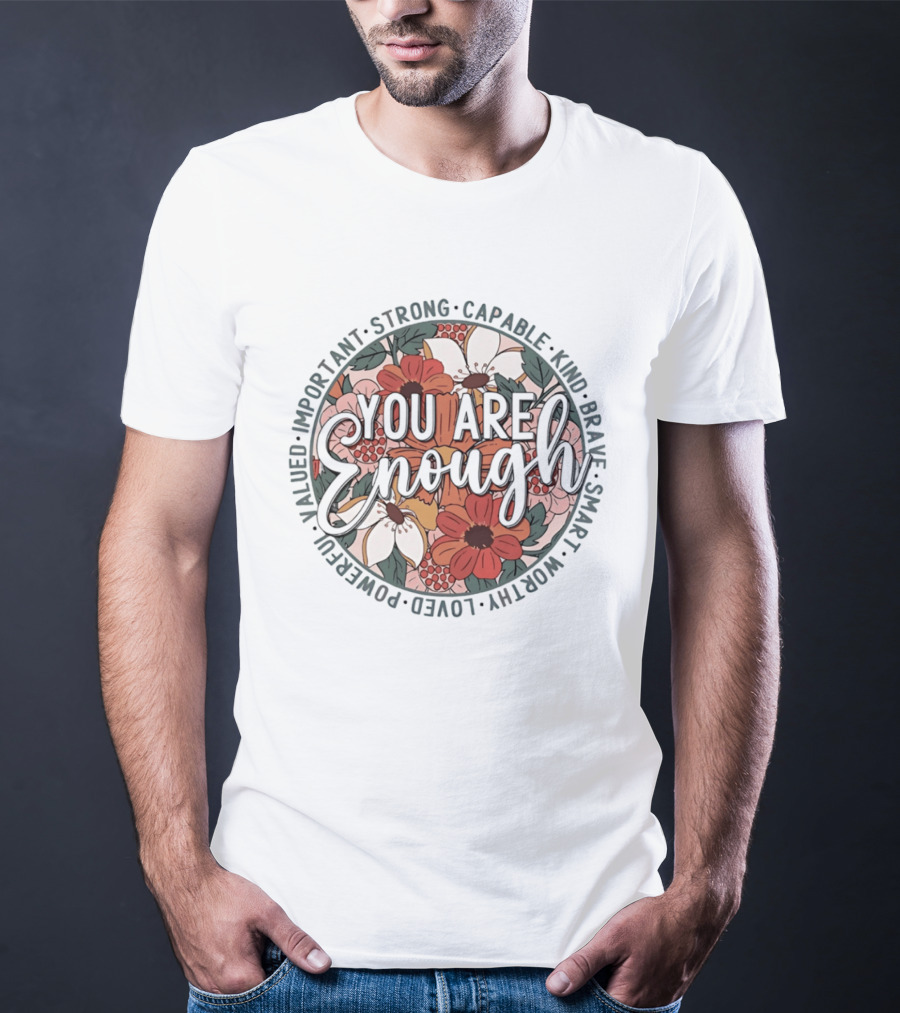 You Are Enough Important Strong Capable Kind Brave Smart Worthy Floral T-Shirt