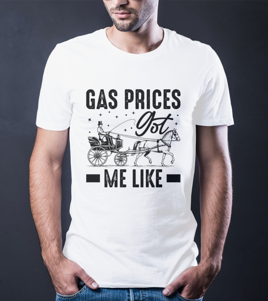 Gas Prices Got Me Like Man In Top Hat Driving Horse Drawn Carriage T-Shirt